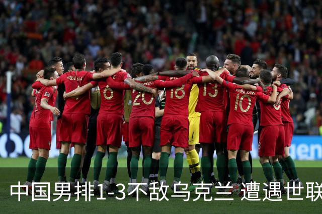 中国男排1-3不敌乌克兰 遭遇世联赛两连败